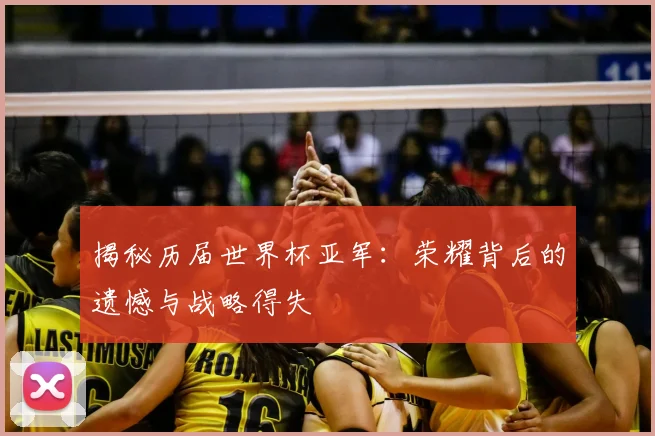 揭秘历届世界杯亚军：荣耀背后的遗憾与战略得失