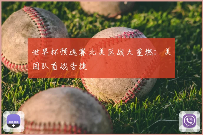 世界杯预选赛北美区战火重燃：美国队首战告捷
