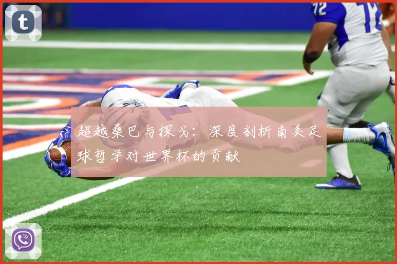 超越桑巴与探戈：深度剖析南美足球哲学对世界杯的贡献