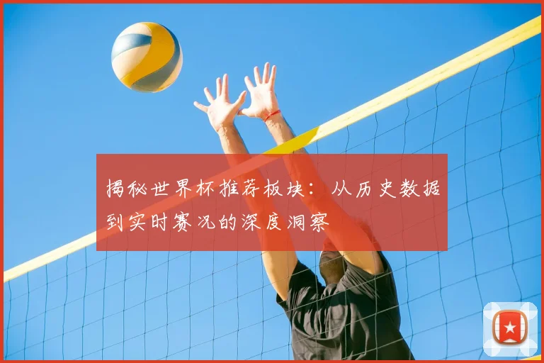 揭秘世界杯推荐板块：从历史数据到实时赛况的深度洞察