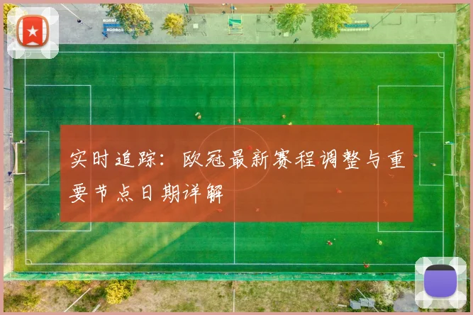 实时追踪：欧冠最新赛程调整与重要节点日期详解