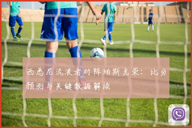 西悉尼流浪者对阵珀斯光荣：比分预测与关键数据解读